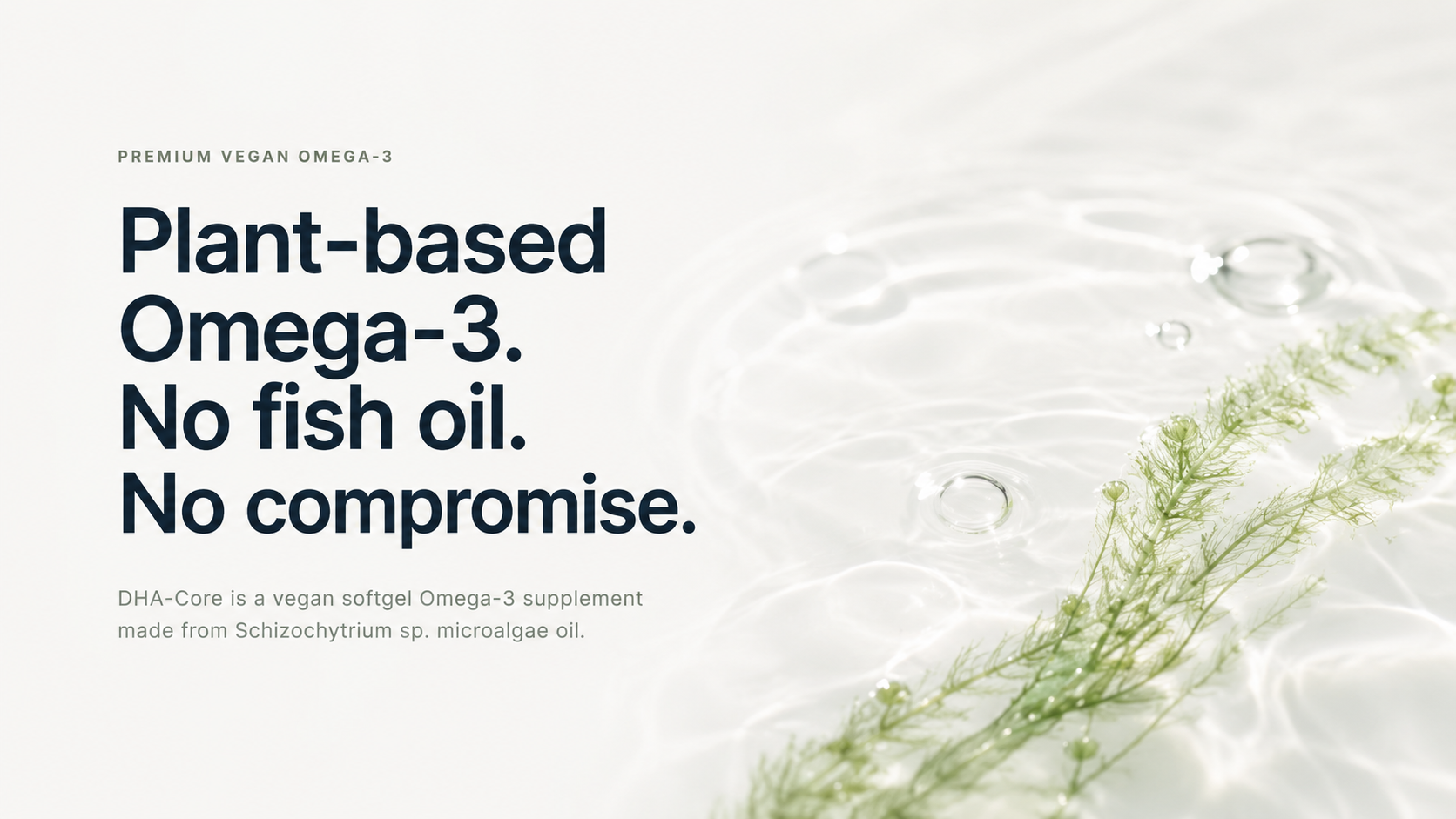 Plant-based Omega-3. No fish oil. No compromise. DHA-Core is a vegan softgel Omega-3 supplement made from Schizochytrium sp. microalgae oil.